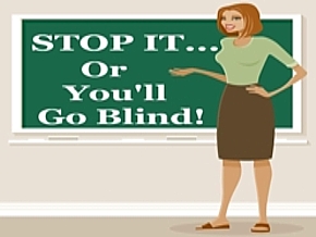 Image result for stop it or you'll go blind